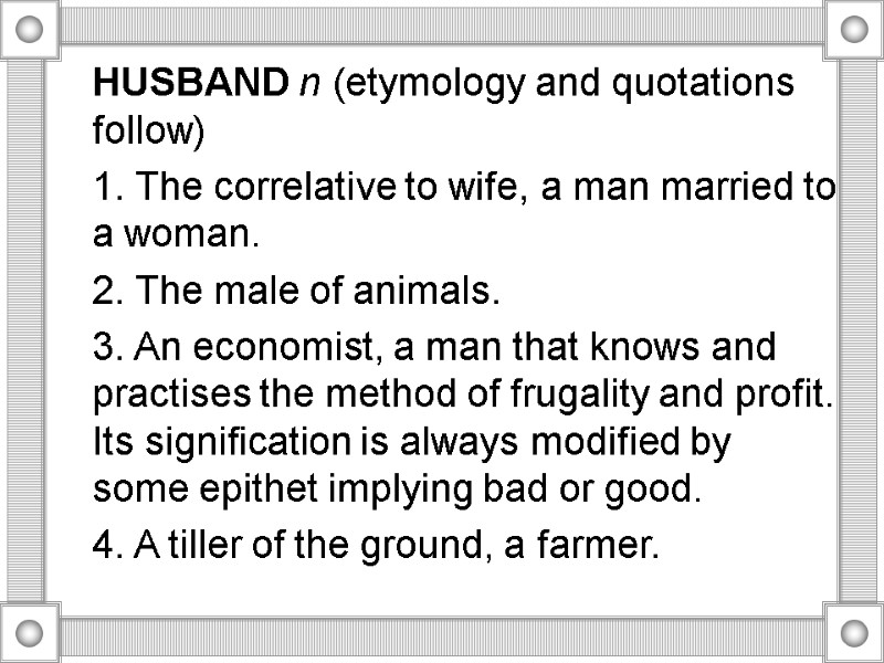 HUSBAND n (etymology and quotations follow)  1. The correlative to wife, a man
